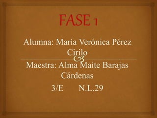 Alumna: María Verónica Pérez
Cirilo
Maestra: Alma Maite Barajas
Cárdenas
3/E N.L.29
 