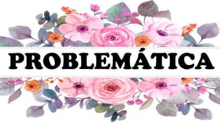 PROBLEMÁTICA
 