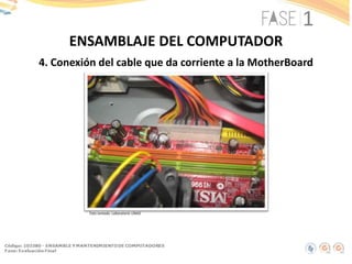 4. Conexión del cable que da corriente a la MotherBoard
ENSAMBLAJE DEL COMPUTADOR
Foto tomada: Laboratorio UNAD
 