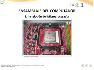 5. Instalación del Microprocesador
ENSAMBLAJE DEL COMPUTADOR
Foto tomada: Laboratorio UNAD
 