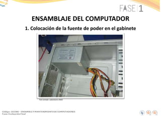 ENSAMBLAJE DEL COMPUTADOR
Foto tomada: Laboratorio UNAD
1. Colocación de la fuente de poder en el gabinete
 