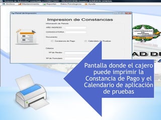 Pantalla donde el cajero 
puede imprimir la 
Constancia de Pago y el 
Calendario de aplicación 
de pruebas 
 