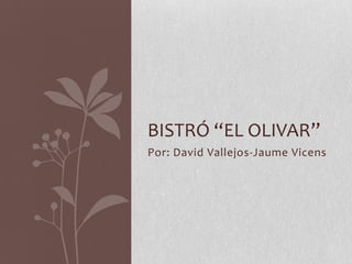 BISTRÓ “EL OLIVAR”
Por: David Vallejos-Jaume Vicens

 
