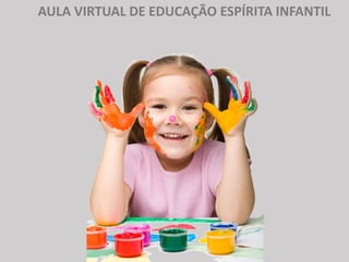 AULA VIRTUAL DE EDUCAÇÃO ESPÍRITA INFANTIL
 