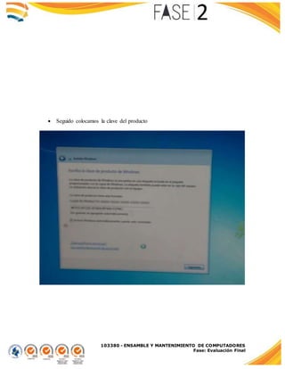 103380 - ENSAMBLE Y MANTENIMIENTO DE COMPUTADORES
Fase: Evaluación Final
 Seguido colocamos la clave del producto
 