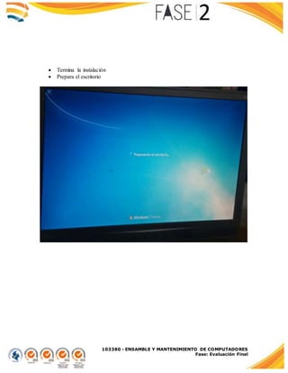 103380 - ENSAMBLE Y MANTENIMIENTO DE COMPUTADORES
Fase: Evaluación Final
 Termina la instalación
 Prepara el escritorio
 