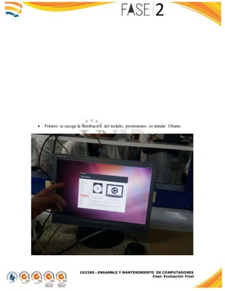 103380 - ENSAMBLE Y MANTENIMIENTO DE COMPUTADORES
Fase: Evaluación Final
 Primero se escoge la distribución del teclado, presionamos en instalar Ubuntu
 
