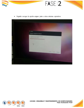 103380 - ENSAMBLE Y MANTENIMIENTO DE COMPUTADORES
Fase: Evaluación Final
 Seguido escoges la opción asignar junto a otros sistemas operativos
 
