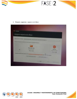 103380 - ENSAMBLE Y MANTENIMIENTO DE COMPUTADORES
Fase: Evaluación Final
 Después asignamos espacio en el disco
 