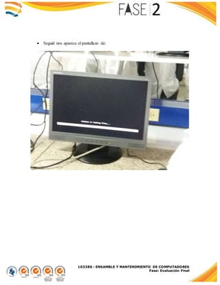 103380 - ENSAMBLE Y MANTENIMIENTO DE COMPUTADORES
Fase: Evaluación Final
 Seguid nos aparece el pantallazo de:
 