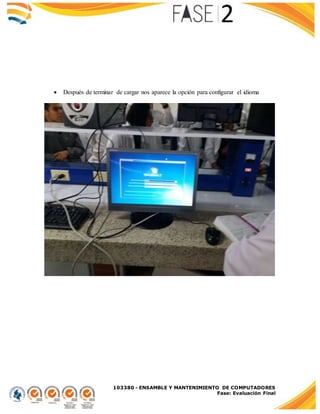 103380 - ENSAMBLE Y MANTENIMIENTO DE COMPUTADORES
Fase: Evaluación Final
 Después de terminar de cargar nos aparece la opción para configurar el idioma
 