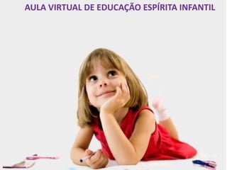 AULA VIRTUAL DE EDUCAÇÃO ESPÍRITA INFANTIL
 