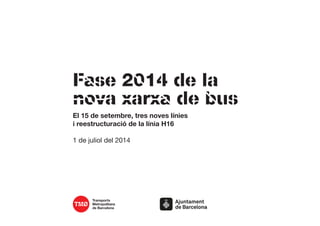 Fase 2014 de la
nova xarxa de bus
El 15 de setembre, tres noves línies
i reestructuració de la línia H16
1 de juliol del 2...
