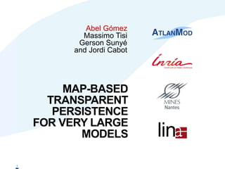 MAP-BASED
TRANSPARENT
PERSISTENCE
FOR VERY LARGE
MODELS lin
Abel Gómez
Massimo Tisi
Gerson Sunyé
and Jordi Cabot
1
 