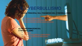 IL CYBERBULLISMO
1. Che cos è il cyberbullismo
2. Come si manifesta il cyberbullismo
3. Come si potrebbe risolvere questo problema
DOMANDE PRINCIPALI SUL FENOMENO DEL CYBERBULLISMO
ALTRE INFORMAZIONI SUL
CYBERBULLISMO
 Statistiche
 Differenze tra bullismo e cyberbullismo
 Normative e differenze delle privacy
 Cronologia
 