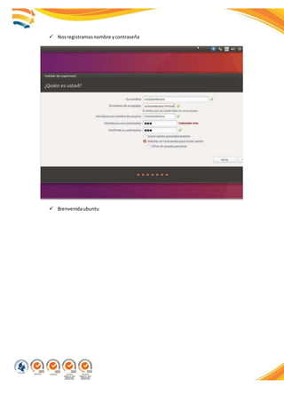  Nosregistramosnombre ycontraseña
 Bienvenidaubuntu
 