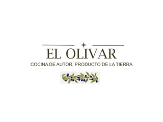 EL OLIVAR
COCINA DE AUTOR, PRODUCTO DE LA TIERRA

 