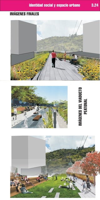 identidad social y espacio urbano                       3.24

IMÁGENES FINALES




                                          IMÁGENES DEL VIADUCTO
                                                PEATONAL
 