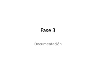 Fase 3
Documentación
 