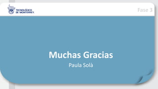 Fase 3
Muchas Gracias
Paula Solà
 