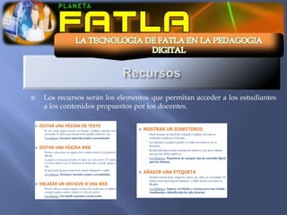    Los recursos serán los elementos que permitan acceder a los estudiantes
    a los contenidos propuestos por los docentes.
 