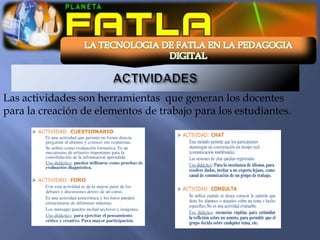 Las actividades son herramientas que generan los docentes
para la creación de elementos de trabajo para los estudiantes.
 