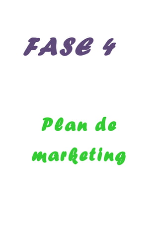 FASE 4

 Plan de
marketing
 
