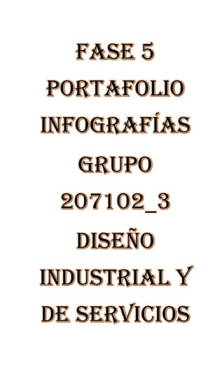 Fase 5
Portafolio
infografías
Grupo
207102_3
Diseño
industrial y
de servicios
 
