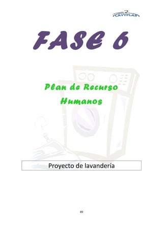 FASE 6
Plan de Recurso
     Humanos




 Proyecto de lavandería




           89
 