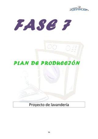 FASE 7

PLAN DE PRODUCCIÓN




    Proyecto de lavandería




              96
 
