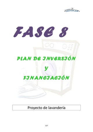 FASE 8
PLAN DE INVERSIÓN
            Y
 FINANCIACIÓN




   Proyecto de lavandería



             127
 