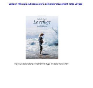 Voilà un film qui peut nous aider à compléter doucement notre voyagehttp://www.traileritaliano.com/2010/07/il-rifugio-film-trailer-italiano.html