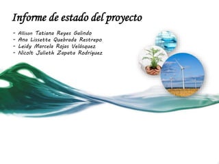 Informe de estado del proyecto
- Allison Tatiana Reyes Galindo
- Ana Lissette Quebrada Restrepo
- Leidy Marcela Rojas Velásquez
- Nicolt Julieth Zapata Rodríguez
 