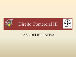 Direito Comercial III
FASE DELIBERATIVA

 