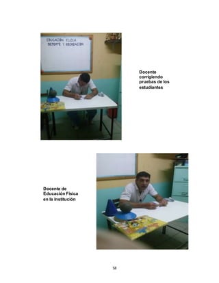 58
Docente de
Educación Física
en la Institución
Docente
corrigiendo
pruebas de los
estudiantes
 
