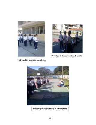 62
Práctica de lanzamiento a la cesta
Hidratación luego de ejercicios
Breve explicación sobre el baloncesto
 