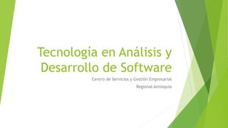 Tecnología en Análisis y
Desarrollo de Software
Centro de Servicios y Gestión Empresarial
Regional Antioquia
 