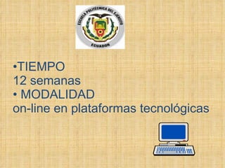 TIEMPO 12 semanas MODALIDAD on-line en plataformas tecnológicas 
