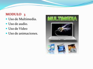 MODULO   3Uso de Multimedia.Uso de audio.Uso de VideoUso de animaciones.