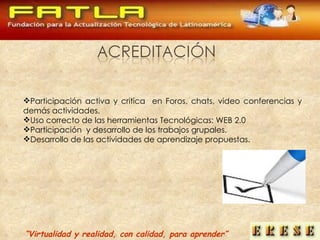 Participación activa y critica  en Foros, chats, video conferencias y demás actividades. Uso correcto de las herramientas Tecnológicas: WEB 2.0  Participación  y desarrollo de los trabajos grupales. Desarrollo de las actividades de aprendizaje propuestas. “ Virtualidad y realidad, con calidad, para aprender” 