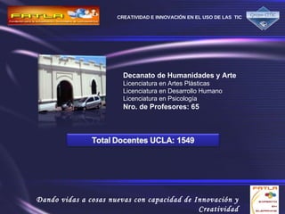 Decanato de Humanidades y Arte Licenciatura en Artes Plásticas Licenciatura en Desarrollo Humano Licenciatura en Psicología Nro. de Profesores: 65   