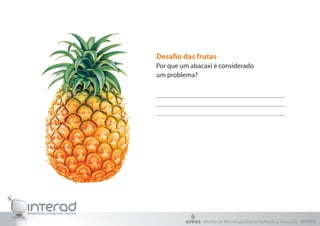 Desafio das frutas
Por que um abacaxi é considerado
um problema?




               Núcleo de Tecnologia Digital Aplicada à Educação - NUTED
 