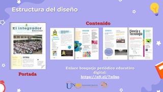 Estructura del diseño
Portada
Contenido
Enlace bosquejo periódico educativo
digital:
https://n9.cl/7n0so
 