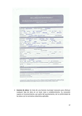 2. Licencia de obras: Se trata de una licencia municipal necesaria para efectuar

cualquier tipo de obra en un local, nave o establecimiento. Su concesión
supone el reconocimiento, por parte del ayuntamiento, de la conformidad de
las obras con la normativa urbanística aplicable.

47

 