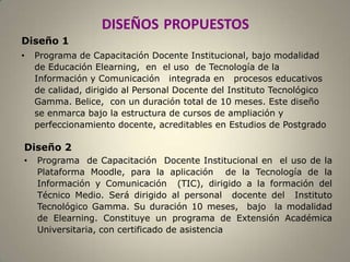 ETAPA1:DISEÑODELPLANDECAPACITACIÓNDOCENTE1.-Diseño de dos Propuestas, enfunción de  necesidades detectadasen el Personal Docente del ITG 4.-Promoción y difusión del Programa a ofertar para¿Cómo?Elaborar un Proyecto  de Capacitación Docente Institucional orientado al uso correcto de las TIC en los procesos educativos bajo la Modalidad Elearning.¿qué?3.-Presentación de la propuesta a las autoridades  y la Comunidad para su aprobación2.-Selección del diseño  de acuerdo a las posibilidades reales de la Institución