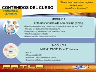 CONTENIDOS DEL CURSO PIONEROS E-LEARNING “ Paso a paso construimos tu futuro hacia el tecno- aprendizaje de calidad ” 