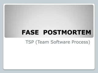 FASE  POSTMORTEM TSP (Team Software Process) 