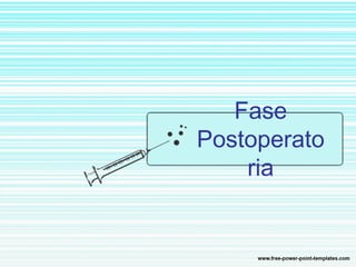 Fase
Postoperato
    ria
 