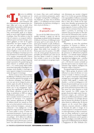 DOSSIER

                         IMAGE,   la crédibilité,   tie vivante. Dans notre société totalement           vent décemment pas raconter n’importe
«                    ’
      L                   la perception par les
                          relais d’opinion de-
                          viennent essentiels
                          pour l’entreprise. Elle
doit comprendre que la communication clas-
sique s’efface peu à peu au profit d’une
approche plus émotionnelle et subtile reposant
                                                    ouverte, aux évolutions permanentes, rapides
                                                    et d’ampleur inimaginable, le lobbying per-
                                                    met d’informer, en temps réel, les décideurs
                                                    publics. [...] Le lobbying est un levier essentiel
                                                    d’information, de proposition, de dialogue et,
                                                    donc, de prise de décision. »
                                                                                                         quoi. C’est à la fois une question d’éthique
                                                                                                         et de responsabilité. L’influence construit la
                                                                                                         notoriété. Elle doit donc être irréprochable.
                                                                                                         Pour ce faire, elle se fonde sur des argu-
                                                                                                         ments clairs, identifiés, qui permettent aux
                                                                                                         interlocuteurs considérés de se faire leur
                                                                                                         propre jugement. À travers ce débat d’idées,
sur l’influence. D’où l’importance de com-                        Lobbying :                             le but consiste à convaincre l’autre de recon-
prendre comment fonctionne cette nouvelle                     de quoi parle-t-on ?                       sidérer sa position. Le mensonge ou la
arme concurrentielle, quelle est sa logique,                                                             calomnie n’ont pas leur place ici, bien plu-
quelles en sont les règles d’emploi économique          Au cours de l’été 2009, le bureau de l’As-       tôt le souci de l’information juste, correcte-
et politique. Dans l’art militaire et dans les      semblée nationale a adopté un code de                ment remise en perspective et articulée avec
écoles de commerce, on enseignait tradition-        déontologie encadrant l’activité des groupes         soin dans un discours logique et rigoureux.
nellement qu’avec une bonne stratégie, correc-      d’influence. En France, le lobbying est aussi        Ici, pédagogie rime avec éthique et respon-
tement appliquée, on était sûr de gagner.           mal perçu qu’il est mal connu. Il est fré-           sabilité.
Aujourd’hui, une bonne stratégie est néces-         quent qu’on l’assimile au trafic d’influence,             Néanmoins, au nom d’un moralisme
saire mais pas suffisante, des expériences          voire à la corruption, quand ce n’est pas à un       scrupuleux, les Français se défient, et
récentes ayant montré qu’on peut la faire           véritable pouvoir occulte3. Or, comme l’ex-          condamnent – sans le connaître vraiment –
échouer par une campagne d’influence sur            plique Alain Juillet (voir encadré), l’in-           le lobbying, quand nos concurrents, prag-
mesure. L’influence est au cœur de cette révo-      fluence peut aussi être positive. À la diffé-        matiques, ne voient en lui que le jeu logique
lution par l’intelligence économique qui est en     rence de certains groupes de pression irres-         des puissances en affrontement perpétuel.
train de bouleverser les modes de gouvernance       ponsables qui n’hésitent pas à faire feu de          Résultat : « Les attitudes toujours ambiguës
et les stratégies entrepreneuriales. D’autres       tout bois (quitte à mentir et à tordre les           des intérêts français vis-à-vis du lobbying »
pays, parfois émergents, rudes concurrents sur      faits, tactique à courte vue et fort dange-          engendrent une négligence qui « contribue
la scène internationale, ont depuis longtemps       reuse), une entreprise ou un groupe ne peu-          à handicaper la défense des intérêts fran-
intégré ce paramètre. Il est grand temps que la                                                          çais4 ». De l’art de se mettre un boulet au
France découvre ces méthodes venues d’ail-                                                               pied alors que la course aux marchés inter-
leurs1. » Ce constat lucide d’Alain Juillet,                                                             nationaux exige souplesse, intelligence des
ancien haut responsable à l’Intelligence éco-                                                            situations, audace et réactivité !
nomique, invite d’emblée à s’interroger sur                                                                   Il est grand temps de faire preuve de réa-
notre capacité à intégrer les nouveaux para-                                                             lisme ! Qu’un groupe de pression veuille
mètres de la guerre économique.                                                                          influencer un centre de décision est vieux
     De fait, la mise en œuvre d’une stratégie                                                           comme le monde et inhérent à tout pou-
de lobbying et d’influence relève avant tout                                                             voir. La guerre économique d’aujourd’hui
de la direction générale d’un groupe ou de                                                               n’échappe pas à cette logique. Seule change
sa direction stratégique. Les lobbyistes et                                                              la forme. Lobby signifie « corridor, anti-
tous ceux qui ont en charge de porter ses                                                                chambre », un lieu où dialoguent et s’af-
intérêts auprès des pôles de décision exté-                                                              frontent des personnalités qui sont au cœur
rieurs doivent donc travailler en synergie                                                               d’un réseau et possèdent un certain entre-
étroite avec le top management. Aspect                                                                   gent. Savoir présenter les bonnes idées et les
qu’avait bien appréhendé le député Jean-                                                                 faire passer aux relais d’opinion se révèle
Paul Charié, spécialiste reconnu du lob-                                                                 donc essentiel. Les ONG comme les
bying, en présentant en 2008 son rapport                                                                 groupes de pression anglo-saxons l’ont par-
d’information parlementaire2 : « Le lob-                                                                 faitement compris, qui confortent leur
byiste est parfois rattaché à la direction com-                                                          action par la diffusion permanente et ciblée
merciale de l’entreprise. C’est significatif                                                             d’écrits et d’analyses. Les échanges discrets
d’une mauvaise appréhension du lobbying.                                                                 dans les bureaux des décideurs ou dans les
Le lobbyiste devrait être rattaché au Prési-                                                             salons feutrés ne suffisent plus. Ils doivent
dent, au secrétaire général, au directeur juri-                                                          s’appuyer sur des vecteurs bien rédigés,
dique, au directeur stratégique..., mais pas au                                                          cohérents, structurés, informés, et diffusés
commercial. » Car, explique-t-il, « le lob-                                                              en direction des pôles et rouages où se
bying bien compris permet le rapprochement                                                               construit l’opinion. Consciemment ou non,
des acteurs publics et privés. Il anime une                                                              ces relais répercutent ces idées et entretien-
concertation permanente. Il assure une asso-                                                             nent un climat intellectuel et moral qui
ciation tout au long des procédures de la déci-                                                          constitue le cadre au sein duquel s’engagent
sion politique : dès le début de la réflexion,                                                           les débats. Ils détiennent ainsi la capacité à
pendant l’élaboration, lors des débats sur la                                                            définir le paradigme convenable. Il est donc
formulation, après la décision pour sa mise en                                                           urgent pour le lobbying français de réfléchir
œuvre. Une noble illustration de la démocra-                                                             à l’engagement de telles méthodes d’in-
2 FUSIONS & ACQUISITIONS MAGAZINE SEPTEMBRE-OCTOBRE 2010
 