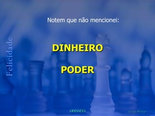 Notem que não mencionei: Felicidade DINHEIRO PODER 
